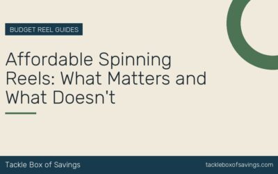 Affordable Spinning Reels: What Matters and What Doesn’t