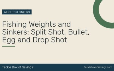 Fishing Weights and Sinkers: Split Shot, Bullet, Egg and Drop Shot